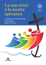 La Sua croce è la nostra speranza. Sussidio per la celebrazione comunitaria della Via Crucis - Librerie.coop