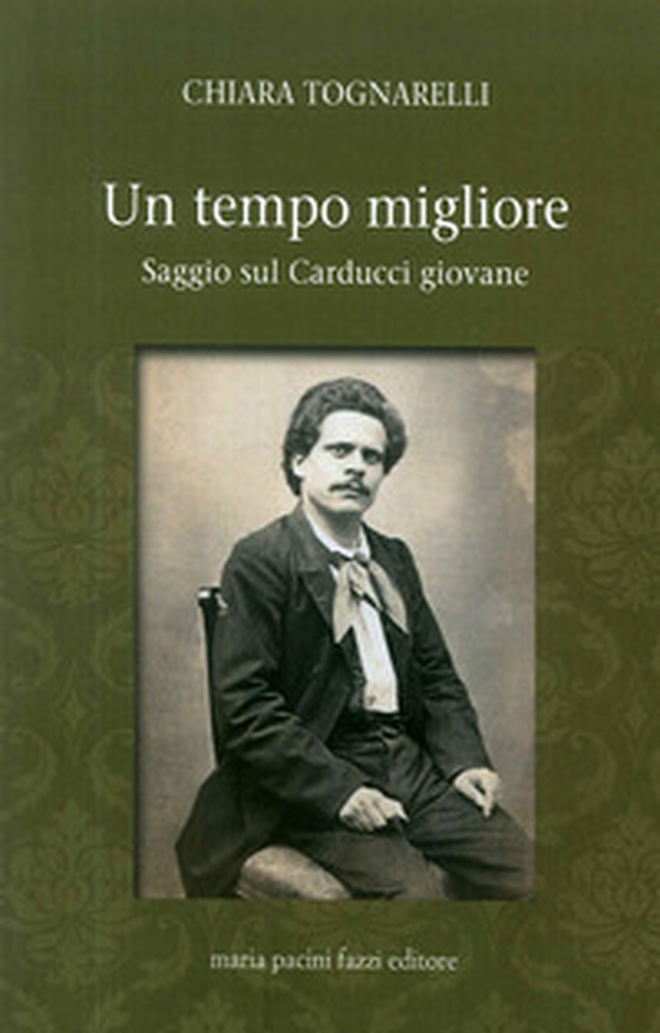 Un tempo migliore. Saggio sul Carducci giovane - Librerie.coop Un tempo migliore. Saggio sul Carducci giovane - Librerie.coop