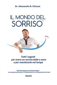 Il mondo del sorriso. Tutti i segreti per avere un sorriso bello e sano e per mantenerlo nel tempo - Librerie.coop
