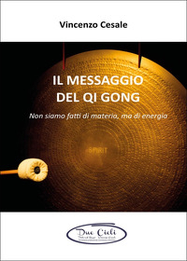 Il messaggio del Qi Gong. Non siamo fatti di materia ma di energia - Librerie.coop Il messaggio del Qi Gong. Non siamo fatti di materia ma di energia - Librerie.coop