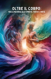 Oltre il corpo: dalla materia allo spirito, verso l'unità - Librerie.coop Oltre il corpo: dalla materia allo spirito, verso l'unità - Librerie.coop