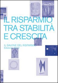 Il risparmio tra stabilità e crescita. Il salone del risparmio 2012. Catalogo della mostra (Milano, 18-20 aprile 2012) - Librerie.coop