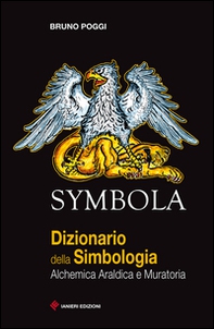 Symbola. Dizionario della simbologia. Alchemica, araldica e muratoria - Librerie.coop