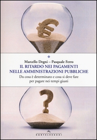 Il ritardo nei pagamenti nelle amministrazioni pubbliche. Da cosa è determinato e cosa si deve fare per pagare nei tempi giusti - Librerie.coop Il ritardo nei pagamenti nelle amministrazioni pubbliche. Da cosa è determinato e cosa si deve fare per pagare nei tempi giusti - Librerie.coop