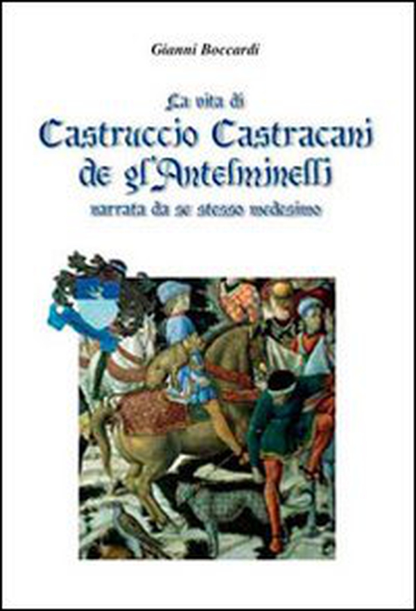 La vita di Castruccio Castracani de gl'Anteminelli. Narrata da se stesso medesimo - Librerie.coop