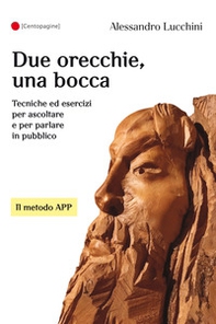 Due orecchie, una bocca. Tecniche ed esercizi per ascoltare e per parlare in pubblico - Librerie.coop