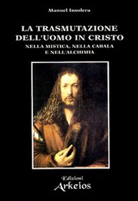 La trasmutazione dell'uomo in Cristo nella mistica, nella cabala e nell'alchimia - Librerie.coop