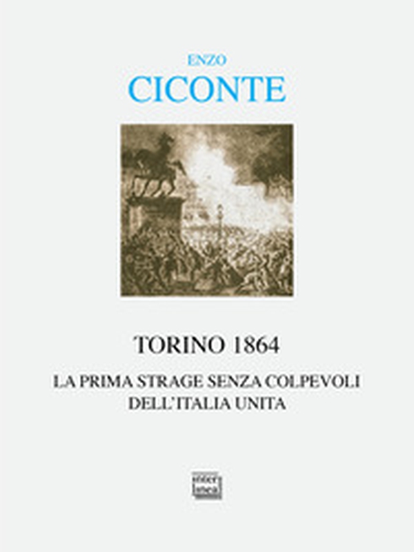 Torino 1864. La prima strage senza colpevoli dell'Italia unita - Librerie.coop Torino 1864. La prima strage senza colpevoli dell'Italia unita - Librerie.coop