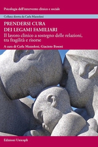 Prendersi cura dei legami familiari. Il lavoro clinico a sostegno delle relazioni, tra fragilità e risorse - Librerie.coop