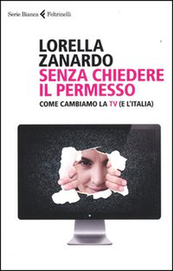 Senza chiedere il permesso. Come cambiamo la Tv (e l'Italia) - Librerie.coop Senza chiedere il permesso. Come cambiamo la Tv (e l'Italia) - Librerie.coop