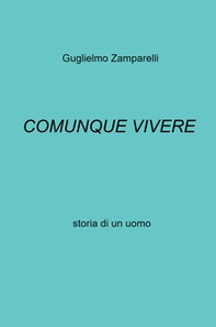 Comunque vivere. Storia di un uomo - Librerie.coop