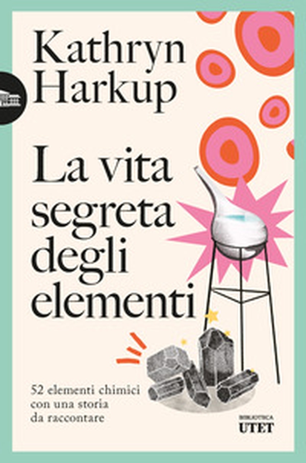 La vita segreta degli elementi. 52 elementi chimici con una storia da raccontare - Librerie.coop