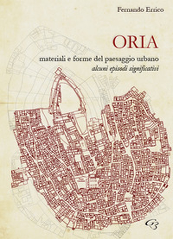 Oria. Materiali e forme del paesaggio urbano. Alcuni episodi significativi - Librerie.coop