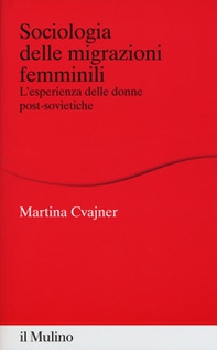 Sociologia delle migrazioni femminili. L'esperienza delle donne post-sovietiche - Librerie.coop