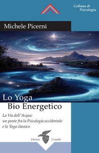 Lo yoga bio energetico. La via dell'acqua: un ponte fra la psicologia occidentale e lo yoga classico - Librerie.coop