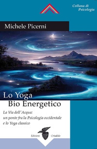 Lo yoga bio energetico. La via dell'acqua: un ponte fra la psicologia occidentale e lo yoga classico - Librerie.coop