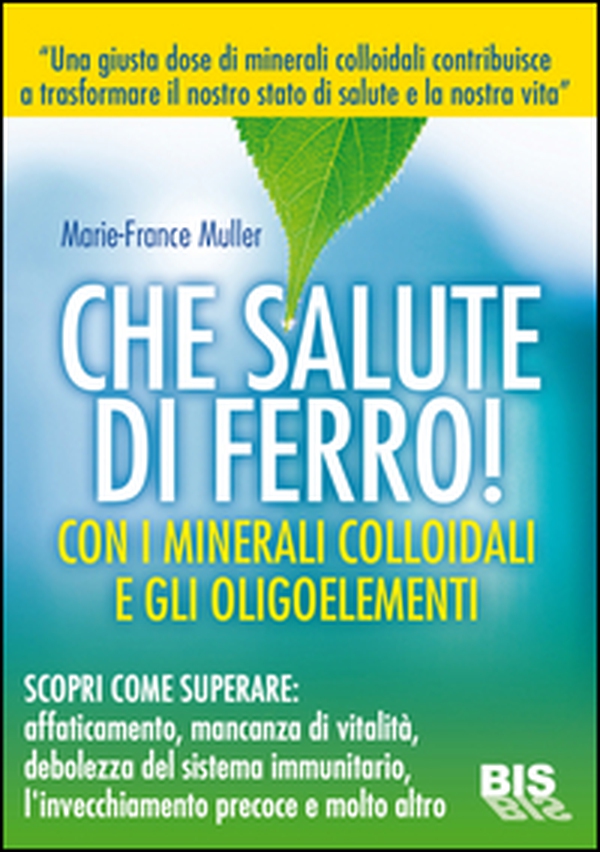 Che salute di ferro! Con i minerali colloidali e gli oligoelementi - Librerie.coop Che salute di ferro! Con i minerali colloidali e gli oligoelementi - Librerie.coop
