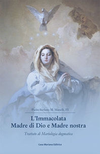 L'Immacolata Madre di Dio e Madre nostra. Trattato di Mariologia dogmatica - Librerie.coop