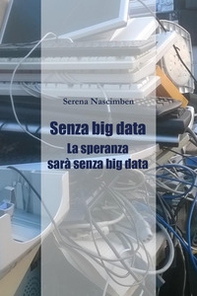 Senza big data. La speranza sarà senza big data - Librerie.coop