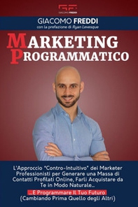 Marketing programmatico. L'approccio «Contro-intuitivo» dei Marketer professionisti per generare una massa di contatti profilati online, farli acquistare da te in modo naturale... E programmare il tuo futuro (cambiando prima quello degli altri) - Librerie.coop Marketing programmatico. L'approccio «Contro-intuitivo» dei Marketer professionisti per generare una massa di contatti profilati online, farli acquistare da te in modo naturale... E programmare il tuo futuro (cambiando prima quello degli altri) - Librerie.coop