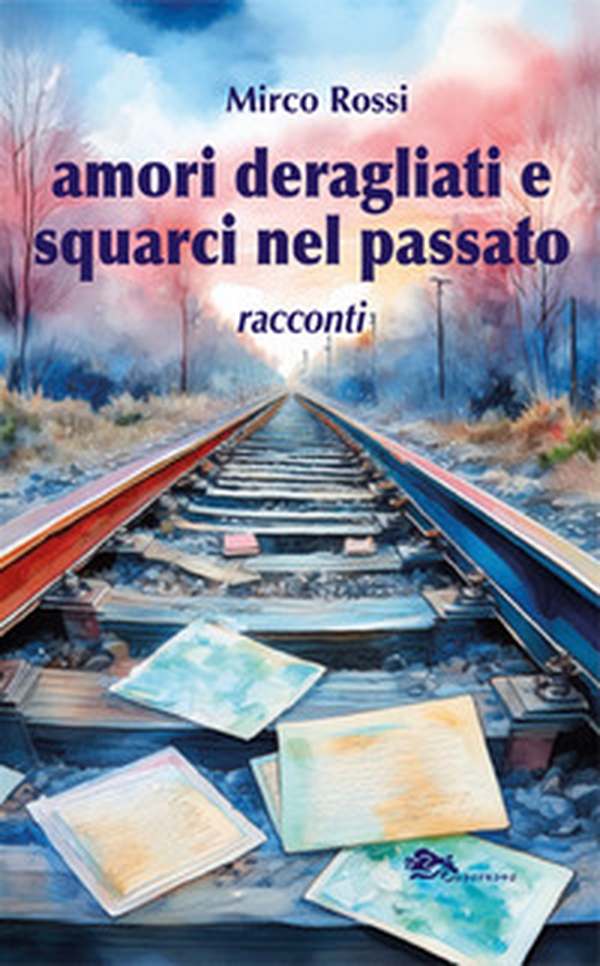 Amori deragliati e squarci nel passato - Librerie.coop