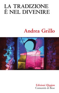 La tradizione è nel divenire. Forme, concetti e riti di una consegna definitiva - Librerie.coop