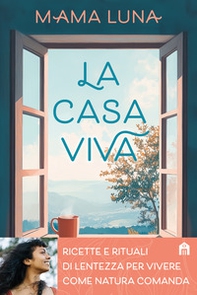 La casa viva. Ricette e rituali di lentezza per vivere come natura comanda - Librerie.coop La casa viva. Ricette e rituali di lentezza per vivere come natura comanda - Librerie.coop