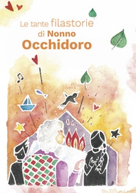 Le tante filastorie di Nonno Occhidoro. Rime e storie di tre amiche maestre - Librerie.coop