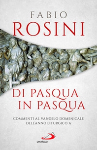 Di Pasqua in Pasqua. Commenti al Vangelo domenicale dell'anno liturgico A - Librerie.coop Di Pasqua in Pasqua. Commenti al Vangelo domenicale dell'anno liturgico A - Librerie.coop