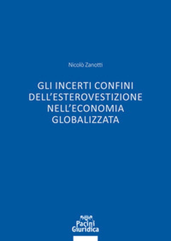 Gli incerti confini dell'esterovestizione nell'economia globalizzata - Librerie.coop Gli incerti confini dell'esterovestizione nell'economia globalizzata - Librerie.coop