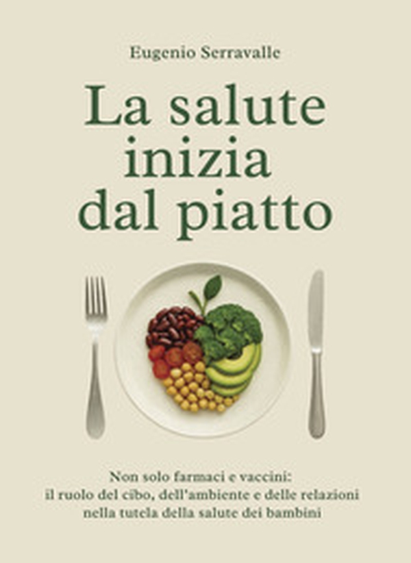 La salute inizia dal piatto. Non solo farmaci e vaccini: il ruolo del cibo, dell'ambiente e delle relazioni nella tutela della salute dei bambini - Librerie.coop