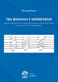 Tra Riemann e Weistrass. Appunti inediti di Felice Casorati per il secondo volume della teorica e per altri corsi di analisi superiore - Librerie.coop