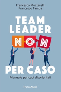 Team leader non per caso. Manuale per capi disorientati - Librerie.coop