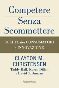 Competere senza scommettere. Scelte dei consumatori e innovazione - Librerie.coop Competere senza scommettere. Scelte dei consumatori e innovazione - Librerie.coop