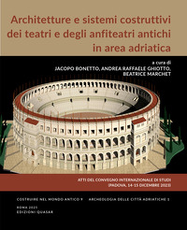 Architetture e sistemi costruttivi dei teatri e degli anfiteatri antichi in area adriatica. Atti del Convegno Internazionale di Studi (Padova, 14-15 Dicembre 2023) - Librerie.coop Architetture e sistemi costruttivi dei teatri e degli anfiteatri antichi in area adriatica. Atti del Convegno Internazionale di Studi (Padova, 14-15 Dicembre 2023) - Librerie.coop