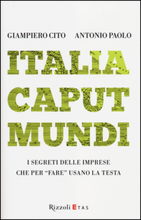Italia caput mundi. I segreti delle imprese che per «fare» usano la testa - Librerie.coop Italia caput mundi. I segreti delle imprese che per «fare» usano la testa - Librerie.coop