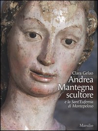 Andrea Mantegna scultore e la Sant'Eufemia di Montepeloso - Librerie.coop
