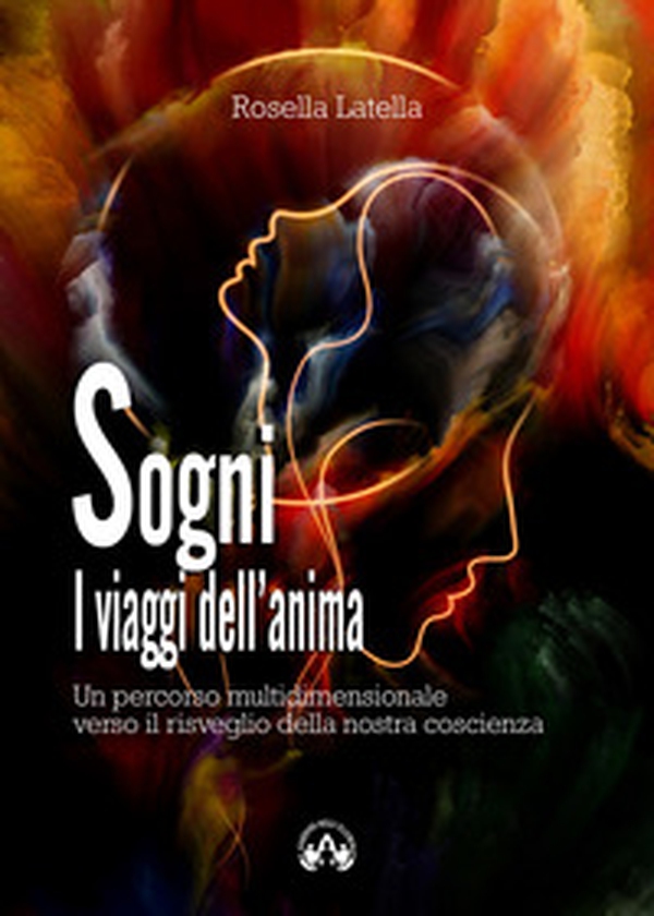Sogni. I viaggi dell'anima. Un percorso multidimensionale verso il risveglio della nostra coscienza - Librerie.coop Sogni. I viaggi dell'anima. Un percorso multidimensionale verso il risveglio della nostra coscienza - Librerie.coop