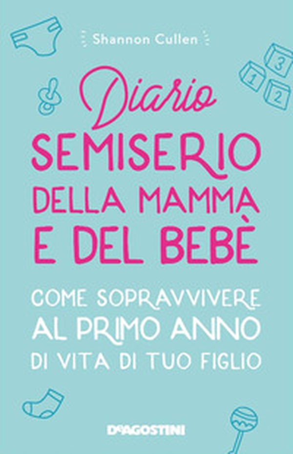 Diario semiserio della mamma e del bebè. Come sopravvivere al primo anno di vita di tuo figlio - Librerie.coop Diario semiserio della mamma e del bebè. Come sopravvivere al primo anno di vita di tuo figlio - Librerie.coop