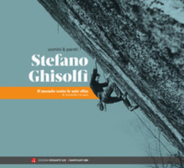 Uomini & pareti. Stefano Ghisolfi. Il mondo sotto le mie dita - Librerie.coop Uomini & pareti. Stefano Ghisolfi. Il mondo sotto le mie dita - Librerie.coop
