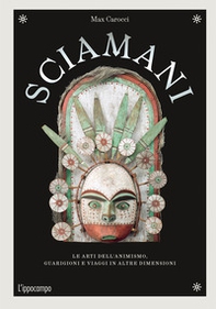 Sciamani. Le arti dell'animismo, guarigioni e viaggi in altre dimensioni - Librerie.coop