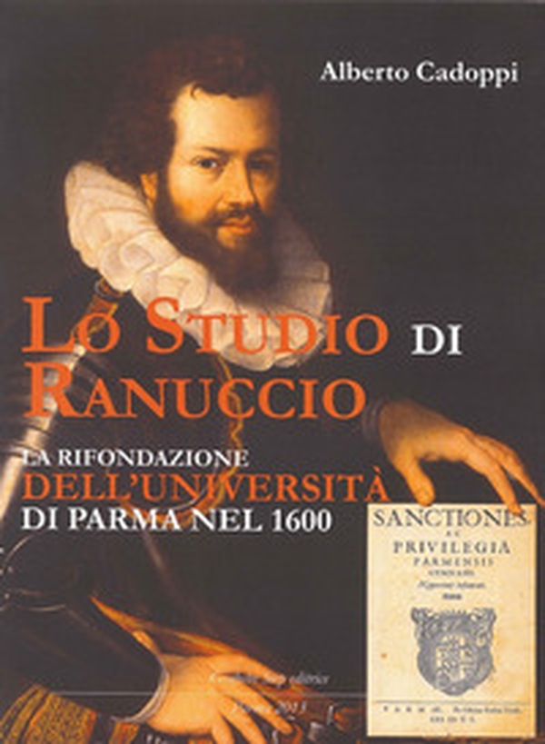 Lo studio di Ranuccio. La rifondazione dell'Università di Parma nel 1600 - Librerie.coop Lo studio di Ranuccio. La rifondazione dell'Università di Parma nel 1600 - Librerie.coop