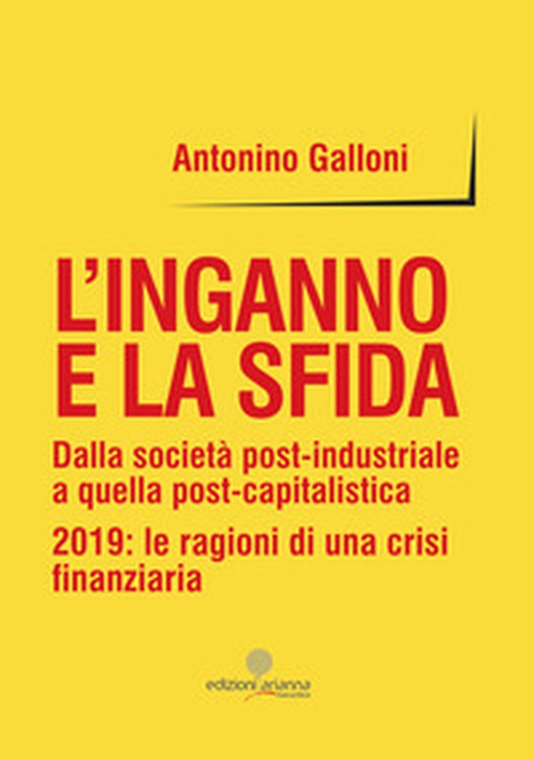 L'inganno e la sfida. Dalla società post-industriale a quella post-capitalistica. 2019: le ragioni di una crisi finanziaria - Librerie.coop L'inganno e la sfida. Dalla società post-industriale a quella post-capitalistica. 2019: le ragioni di una crisi finanziaria - Librerie.coop