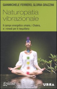 Naturopatia vibrazionale. Il campo energetico umano, i Chakra, e i rimedi per il riequilibrio - Librerie.coop