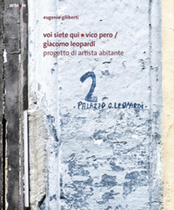 Voi siete qui/Vico Pero/Giacomo Leopardi Progetto di Artista Abitante - Librerie.coop Voi siete qui/Vico Pero/Giacomo Leopardi Progetto di Artista Abitante - Librerie.coop