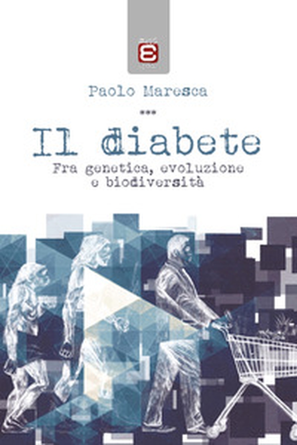 Il diabete. Fra genetica, evoluzione e biodiversità - Librerie.coop Il diabete. Fra genetica, evoluzione e biodiversità - Librerie.coop