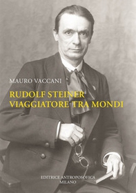 Rudolf Steiner, viaggiatore tra mondi. Una biografia - Librerie.coop
