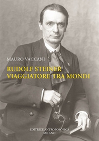 Rudolf Steiner, viaggiatore tra mondi. Una biografia - Librerie.coop Rudolf Steiner, viaggiatore tra mondi. Una biografia - Librerie.coop