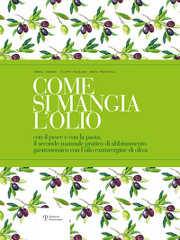 Come si mangia l'olio. Il secondo manuale pratico di abbinamento gastronomico tra cibo e olio extravergine di oliva-The second practical handbook pairing gourmet food with extra virgin olive oil - Librerie.coop Come si mangia l'olio. Il secondo manuale pratico di abbinamento gastronomico tra cibo e olio extravergine di oliva-The second practical handbook pairing gourmet food with extra virgin olive oil - Librerie.coop