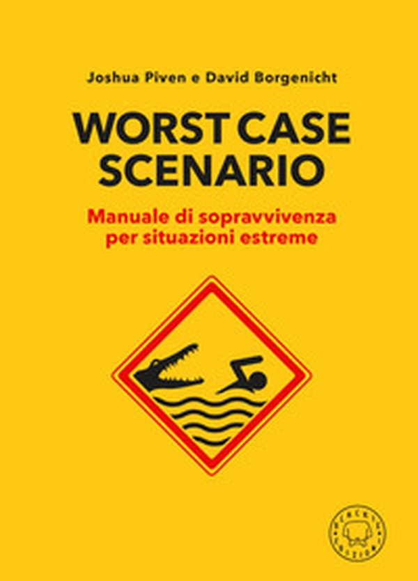 Worst case scenario. Manuale di sopravvivenza per situazioni estreme - Librerie.coop Worst case scenario. Manuale di sopravvivenza per situazioni estreme - Librerie.coop